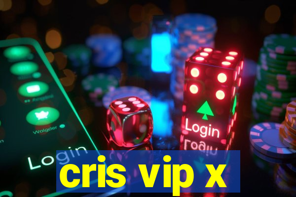 cris vip x